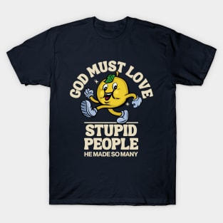 God must love stupid people T-Shirt